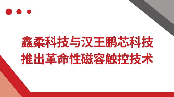 金沙集团1862cc科技与汉王鹏芯科技推出革命性磁容触控技术